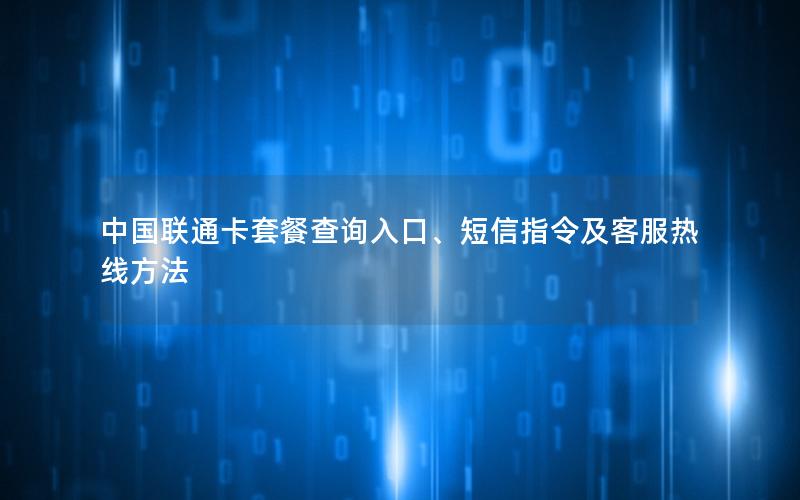 中国联通卡套餐查询入口、短信指令及客服热线方法