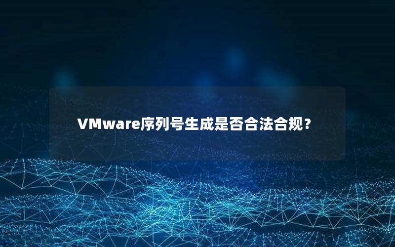 VMware序列号生成是否合法合规？