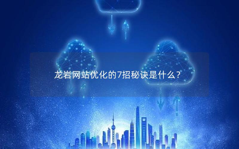 龙岩网站优化的7招秘诀是什么？