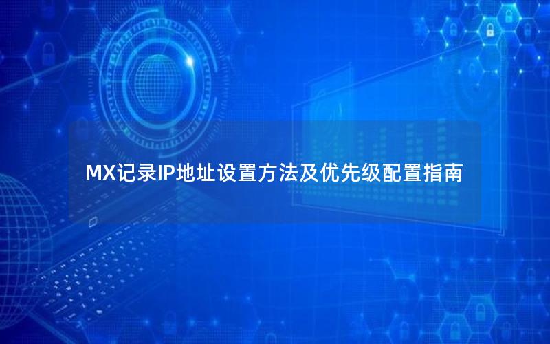 MX记录IP地址设置方法及优先级配置指南