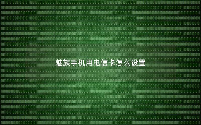 魅族手机用电信卡怎么设置