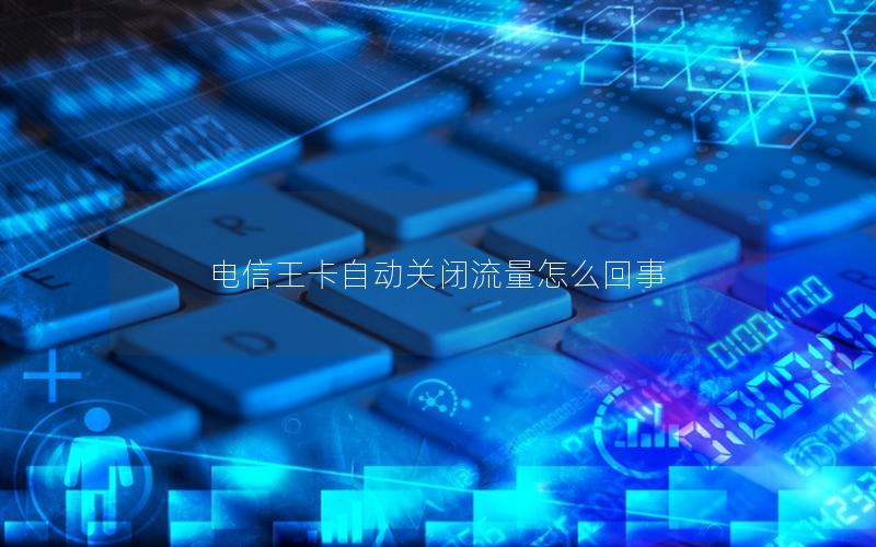 电信王卡自动关闭流量怎么回事