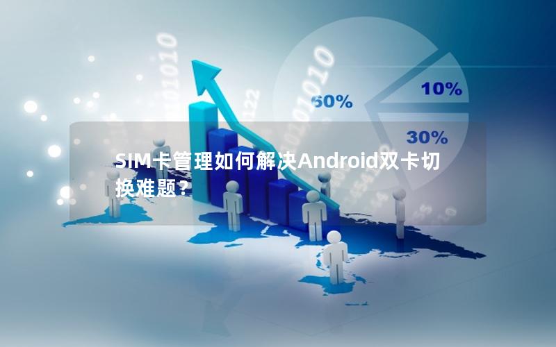 SIM卡管理如何解决Android双卡切换难题？