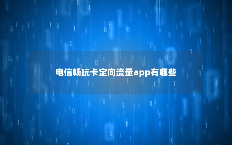 电信畅玩卡定向流量app有哪些