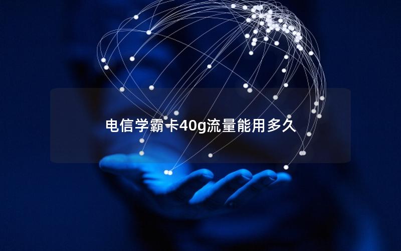 电信学霸卡40g流量能用多久