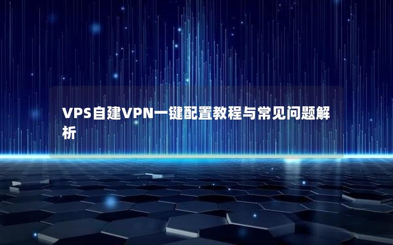 VPS自建VPN一键配置教程与常见问题解析