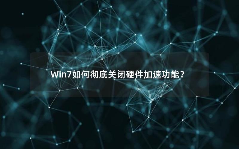 Win7如何彻底关闭硬件加速功能？