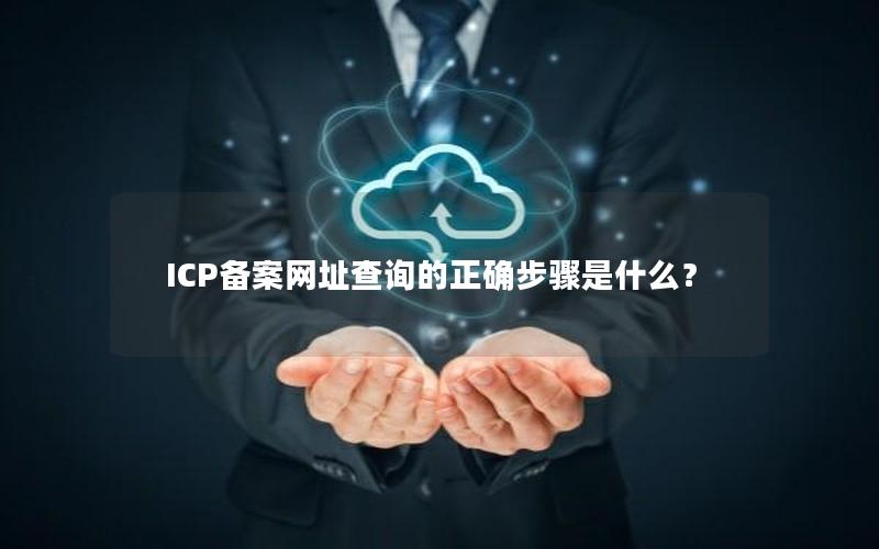 ICP备案网址查询的正确步骤是什么？