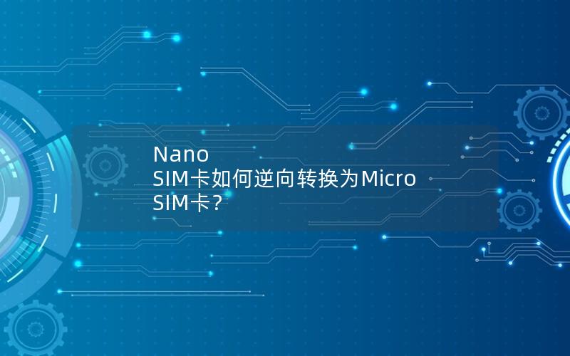 Nano SIM卡如何逆向转换为Micro SIM卡？