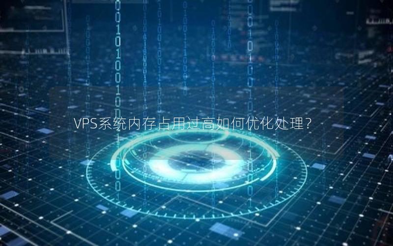 VPS系统内存占用过高如何优化处理？