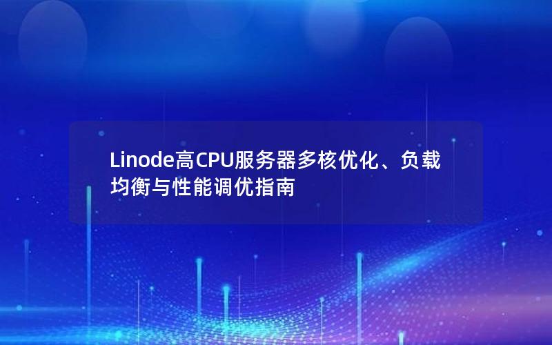 Linode高CPU服务器多核优化、负载均衡与性能调优指南