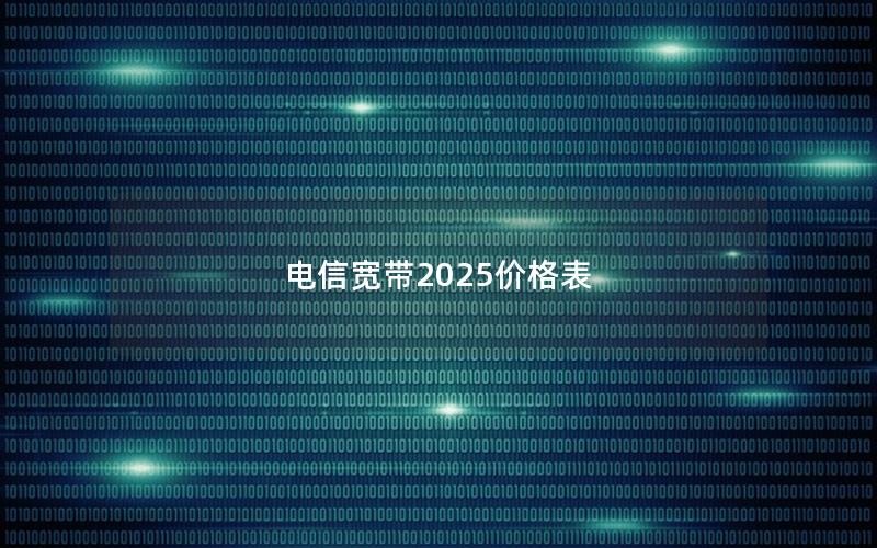 电信宽带2025价格表