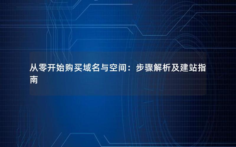 从零开始购买域名与空间：步骤解析及建站指南