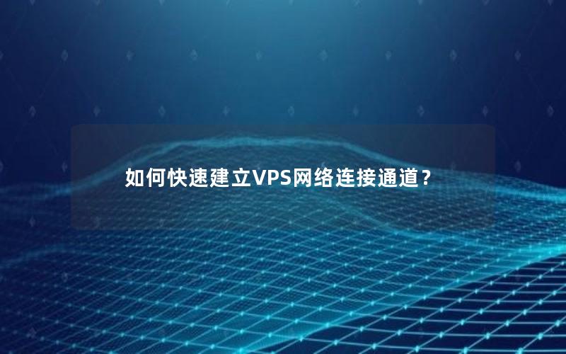 如何快速建立VPS网络连接通道？