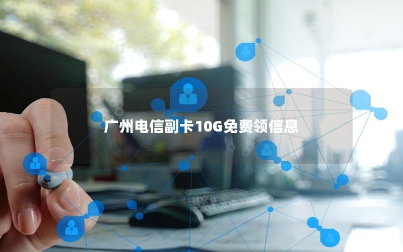 广州电信副卡10G免费领信息