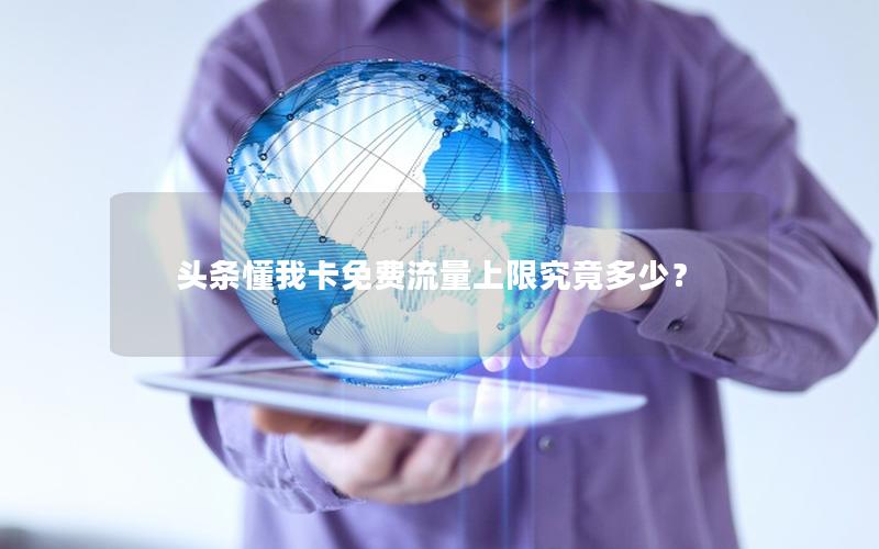 头条懂我卡免费流量上限究竟多少？