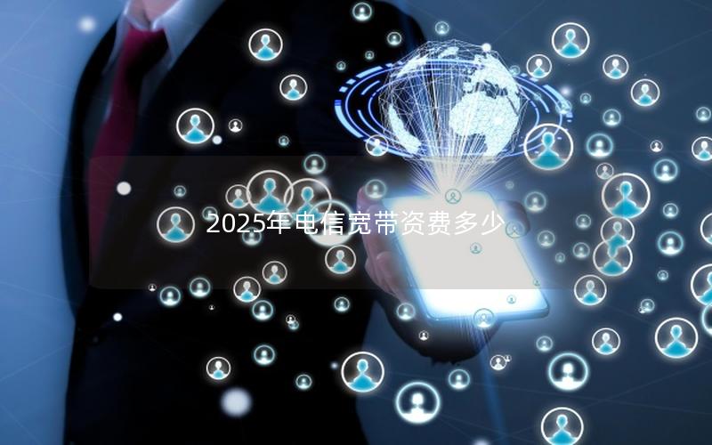 2025年电信宽带资费多少