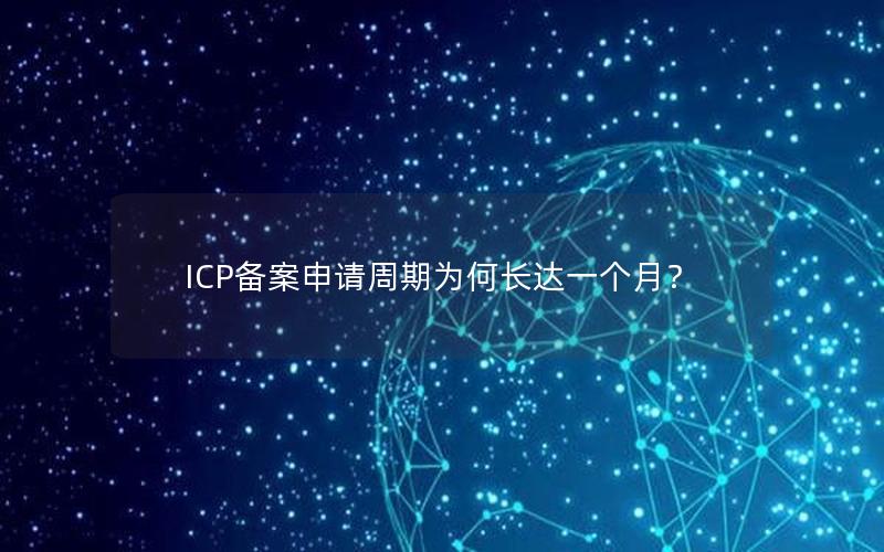 ICP备案申请周期为何长达一个月？