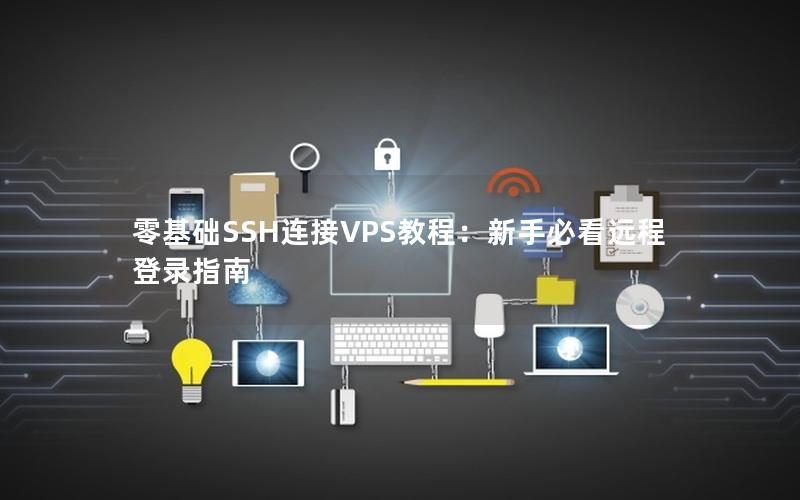 零基础SSH连接VPS教程：新手必看远程登录指南