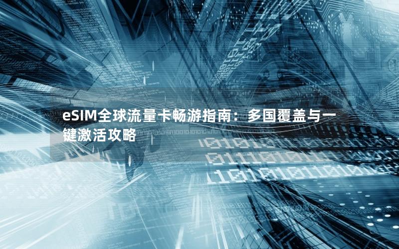 eSIM全球流量卡畅游指南：多国覆盖与一键激活攻略