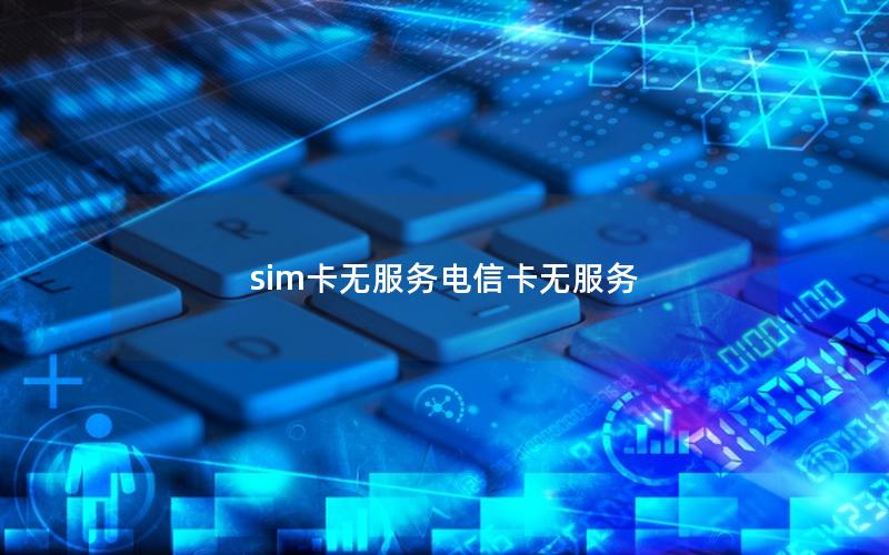 sim卡无服务电信卡无服务