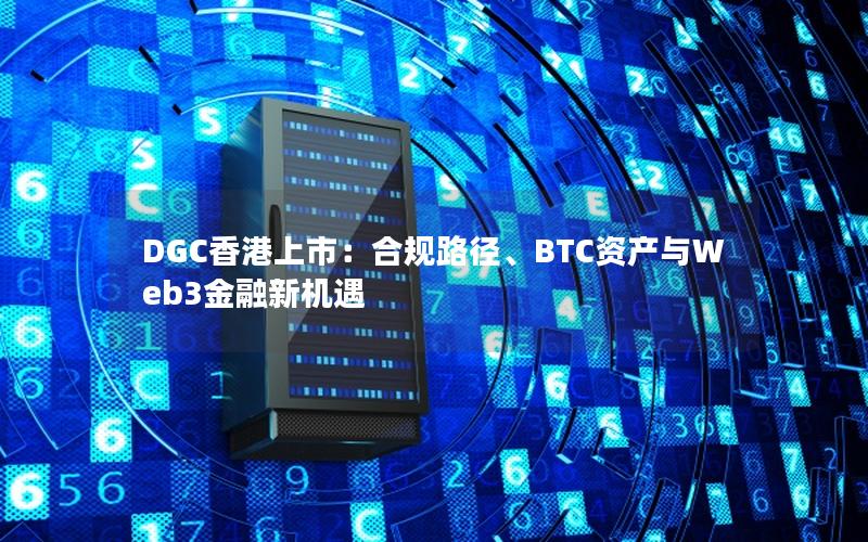 DGC香港上市：合规路径、BTC资产与Web3金融新机遇