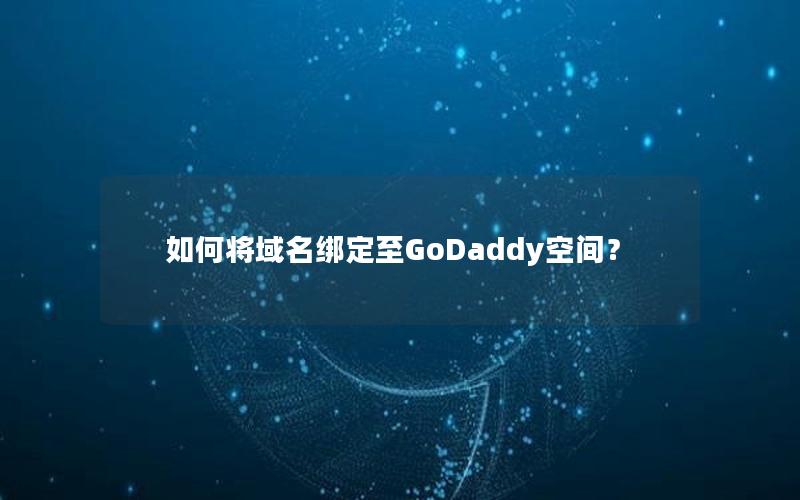 如何将域名绑定至GoDaddy空间？