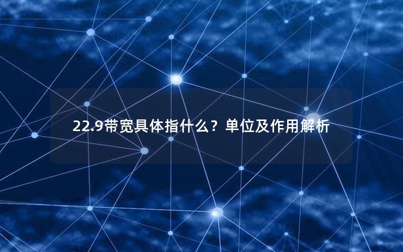 22.9带宽具体指什么？单位及作用解析