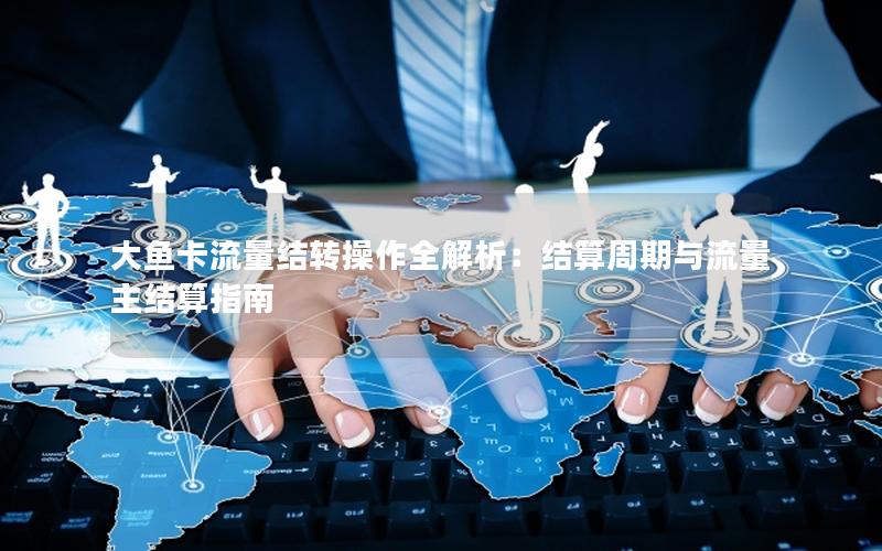 大鱼卡流量结转操作全解析：结算周期与流量主结算指南