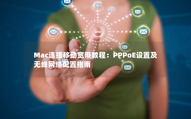 Mac连接移动宽带教程：PPPoE设置及无线网络配置指南