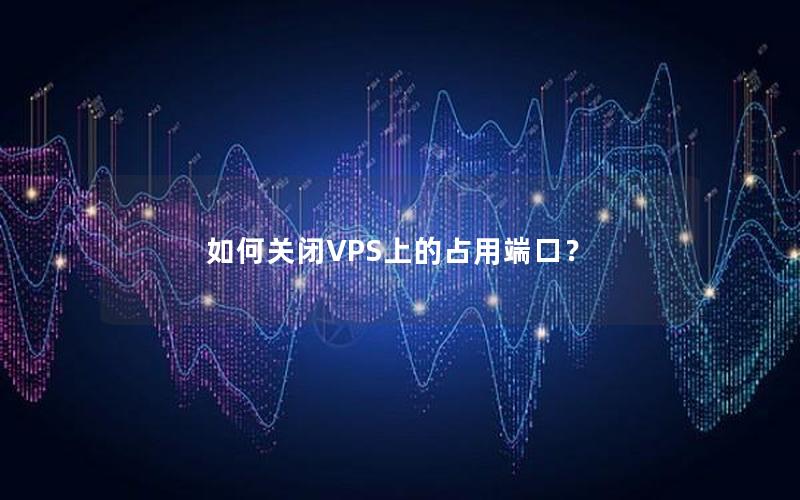 如何关闭VPS上的占用端口？