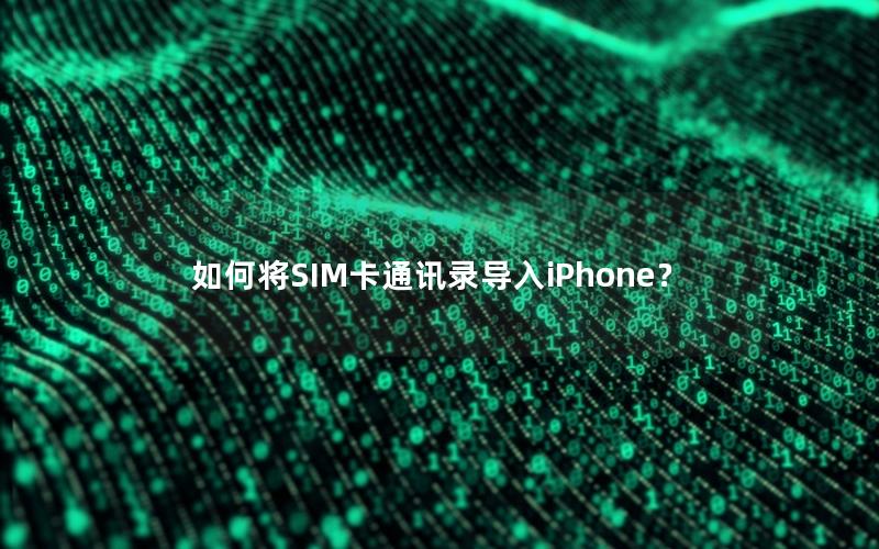 如何将SIM卡通讯录导入iPhone？