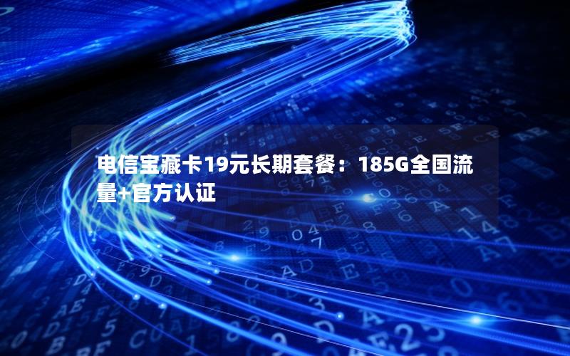 电信宝藏卡19元长期套餐：185G全国流量+官方认证