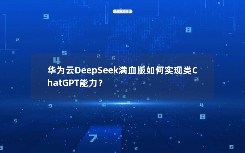 华为云DeepSeek满血版如何实现类ChatGPT能力？