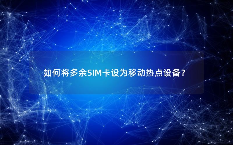 如何将多余SIM卡设为移动热点设备？