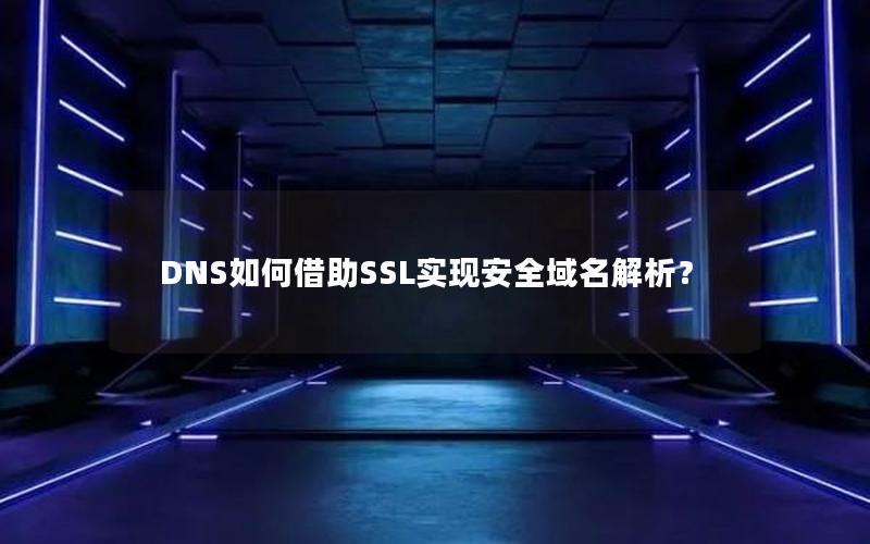 DNS如何借助SSL实现安全域名解析？