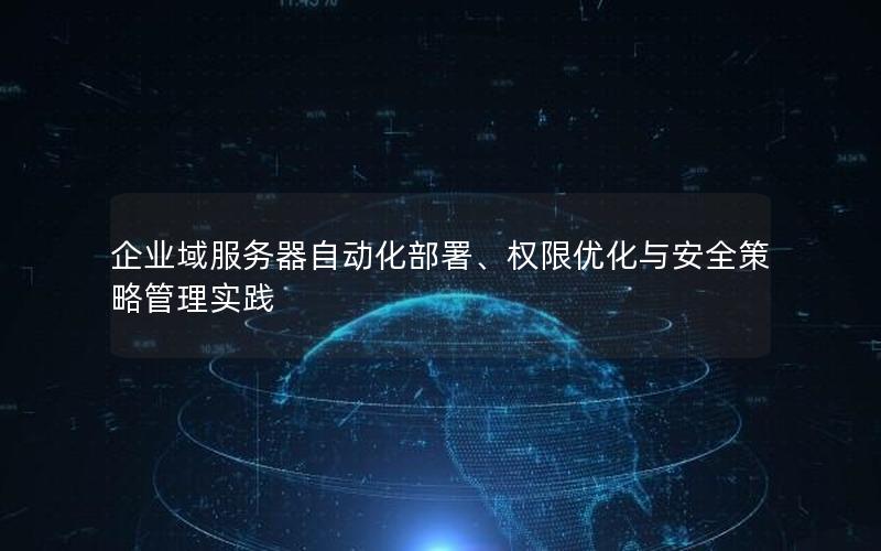 企业域服务器自动化部署、权限优化与安全策略管理实践