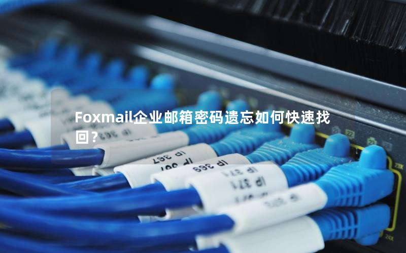 Foxmail企业邮箱密码遗忘如何快速找回？