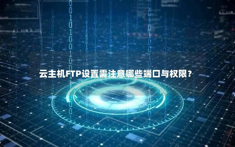 云主机FTP设置需注意哪些端口与权限？