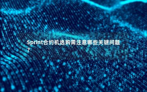 Sprint合约机选购需注意哪些关键问题？