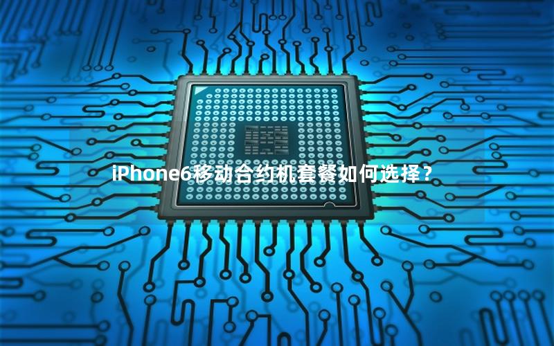 iPhone6移动合约机套餐如何选择？