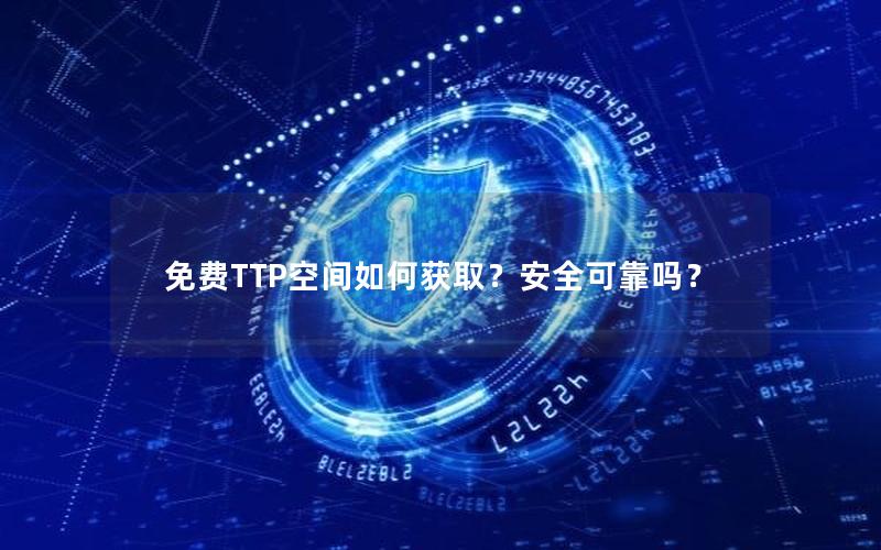 免费TTP空间如何获取？安全可靠吗？