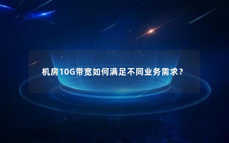 机房10G带宽如何满足不同业务需求？