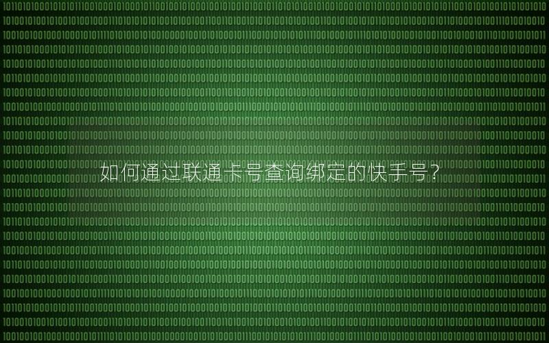 如何通过联通卡号查询绑定的快手号？