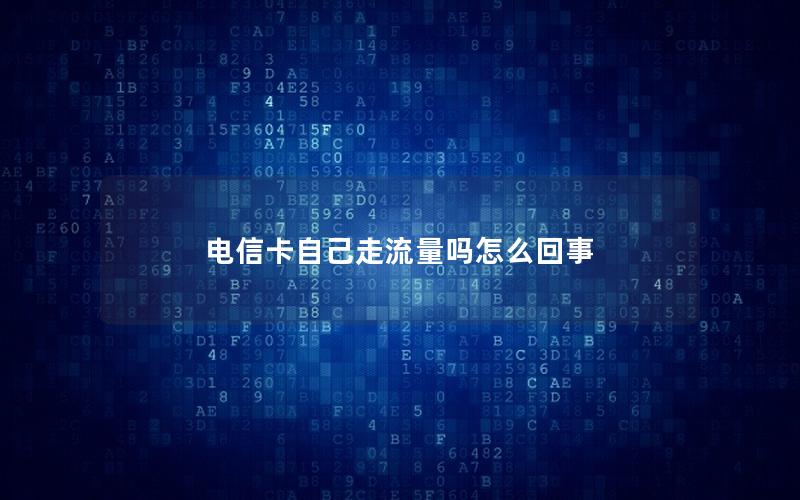 电信卡自己走流量吗怎么回事