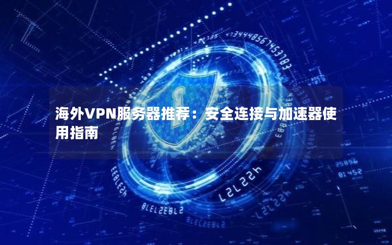 海外VPN服务器推荐：安全连接与加速器使用指南