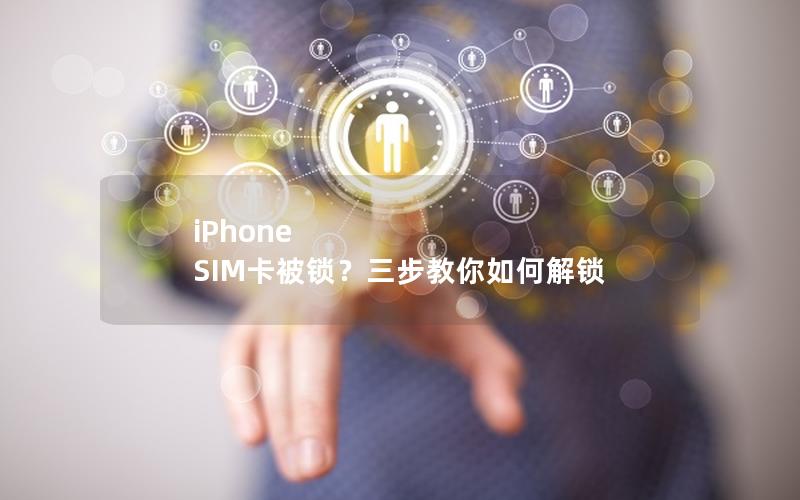 iPhone SIM卡被锁？三步教你如何解锁