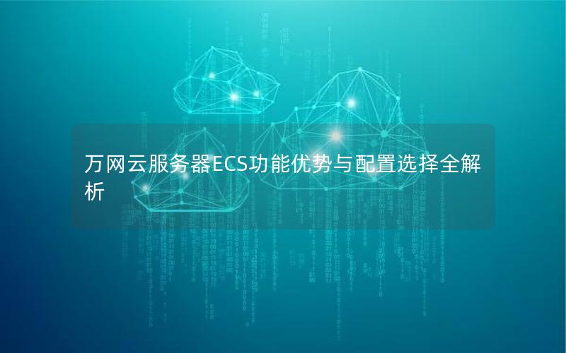 万网云服务器ECS功能优势与配置选择全解析