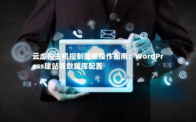 云虚拟主机控制面板操作指南：WordPress建站与数据库配置