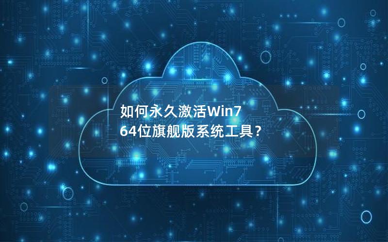 如何永久激活Win7 64位旗舰版系统工具？